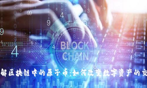 深入了解区块链中的原子币：如何改变数字资产的交易方式
