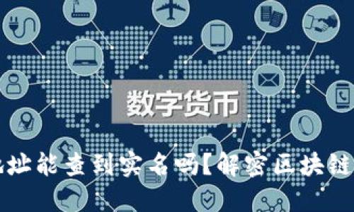 区块链提币地址能查到实名吗？解密区块链隐私与透明性