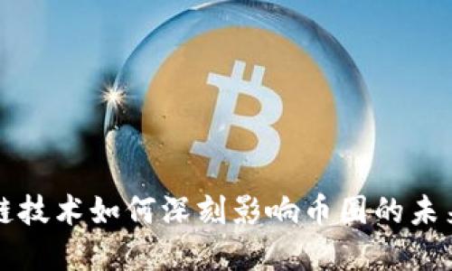 区块链技术如何深刻影响币圈的未来发展