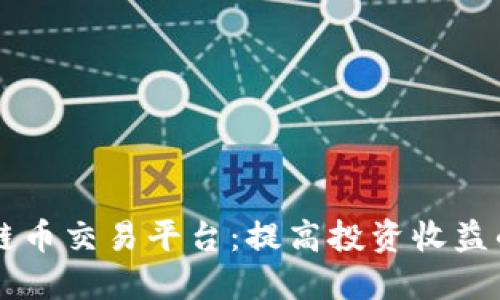 寻找最佳区块链币交易平台：提高投资收益的关键考虑因素