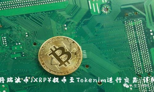 如何将瑞波币（XRP）提币至Tokenim进行交易：详细指南
