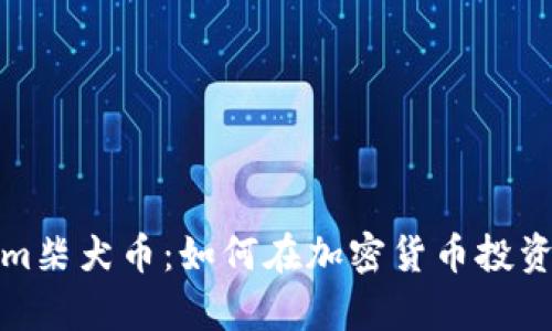 深入解析Tokenim柴犬币：如何在加密货币投资中获得丰厚回报