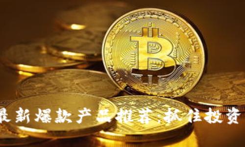 2023年区块链最新爆款产品推荐：抓住投资机遇的最佳选择