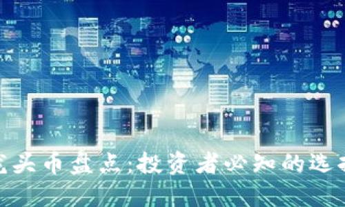 各个区块链龙头币盘点：投资者必知的选择与价值回报