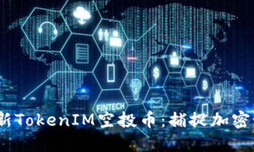 2019年最新TokenIM空投币：捕捉加密世界新机遇