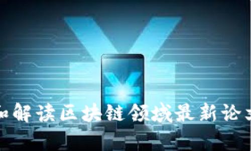 如何有效获取和解读区块链领域最新论文的技巧与资源