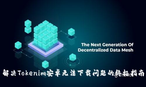 解决Tokenim安卓无法下载问题的终极指南