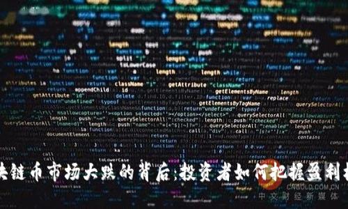 区块链币市场大跌的背后：投资者如何把握盈利机会