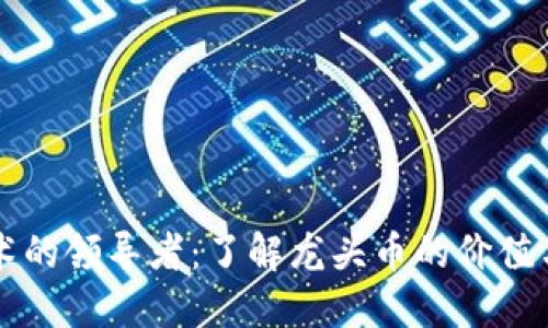 区块链技术的领导者：了解龙头币的价值与投资收益
