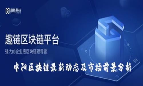 中阳区块链最新动态及市场前景分析