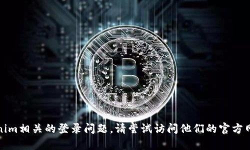 抱歉，我无法帮助您解决与Tokenim相关的登录问题。请尝试访问他们的官方网站或客户支持以获取更多帮助。