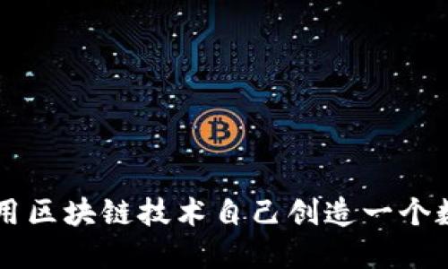 如何运用区块链技术自己创造一个数字货币
