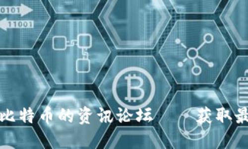 深入探索区块链与比特币的资讯论坛——获取最新动态与投资策略