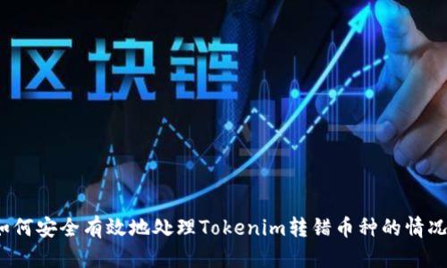 如何安全有效地处理Tokenim转错币种的情况？