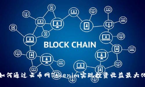 如何通过云币网Tokenim实现投资收益最大化