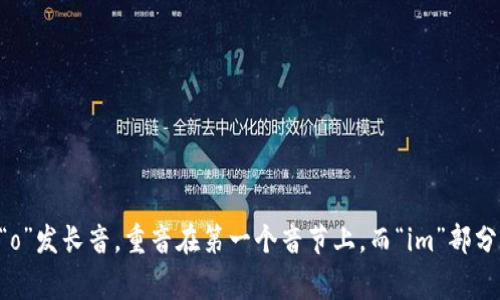 “tokenim”其实并不是一个常见的英语单词，因此并没有固定的读音。如果你是在询问“token”这个词，它的发音为 /ˈtoʊ.kən/，其中“o”发长音，重音在第一个音节上。而“im”部分如果我们按照常见的音节拼读，可以读作 /ɪm/。但如果是另一个特定的用法或者术语，请提供更多上下文，这样我可以更准确地帮助你。