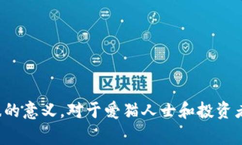 猫币（Catcoin）是一种加密货币，最初是为了支持猫咪相关的慈善和社区项目而创建的。很多人将猫币视为区块链货币的一种，因为它是通过区块链技术进行交易和管理的。那么，猫币究竟是怎样的一种货币，它与其他类型的区块链货币有何不同之处呢？

猫币的起源与发展

猫币的创始团队在创建这款货币时，希望通过它来提高人们对猫咪福利的关注，同时也希望通过这种新的支付方式来建立一个忠实的猫咪爱好者社区。猫币不仅仅是为了交易，其背后还承载着一份对流浪猫的关爱。

自发布以来，猫币在一些社交媒体和区块链论坛上得到了较多的曝光，吸引了众多猫咪爱好者的参与。然而，猫币的发展并不是一帆风顺的，其面临的竞争和市场波动使得其价值起伏不定。

猫币与区块链技术的关系

猫币是基于区块链技术构建的，这意味着它具有去中心化、透明、安全等特性。区块链本身是一种分布式数据库技术，能够确保交易的安全性和不可篡改性。猫币的交易记录都存储在区块链上，用户可以随时查阅自己的资产和交易历史。

通过区块链技术，猫币的交易速度较快，费用相对较低。同时，用户无需依赖第三方机构来进行交易，这也增强了用户的隐私保护。当用户拥有猫币后，可以使用这些虚拟货币购买商品、捐款给猫咪相关的慈善项目，或者在某些平台上进行交易。

猫币的用户价值与潜力

猫币的出现为猫咪爱好者提供了一种新的参与形式且鼓励人们关注动物福利。对于那些热爱猫咪的人来说，持有猫币就相当于支持了一个良好的事业。当人们使用猫币进行交易时，他们会不仅仅是在进行一种商业行为，而是在参与一项有价值的社会活动。这种情感连接使猫币在特定圈子中形成了强大的用户基础。

此外，猫币的投资潜力也不容小觑。随着区块链技术的普及和加密货币市场的成熟，越来越多的人愿意投资于各种虚拟货币。尽管猫币的市值相对较小，但它拥有独特的市场定位，理论上其增值潜力依旧存在。

猫币面临的挑战

尽管猫币拥有一些优势，但它的市场竞争依然激烈。许多大名鼎鼎的加密货币，如比特币、以太坊等，已经建立了相对完善的生态系统和用户基础。这使得猫币在争夺用户和市场份额时面临不少挑战。

此外，加密货币市场的波动性也是猫币需要面对的重要问题。市场的快速变化可能导致猫币的价值大起大落，这使得很多投资者在选择是否持有猫币时会感到犹豫。有些用户可能会认为猫币不如其他主流币种那么稳定或安全，这也是限制其用户基础扩展的一大因素。

如何购买猫币？

对于想要尝试猫币的用户来说，购买过程其实并不复杂。首先，用户需要找到一家支持猫币交易的加密货币交易所。在进行注册后，用户通常需要进行身份认证，以符合当地法律法规的要求。

注册并完成身份认证后，用户可以通过常见的支付方式，例如信用卡、银行转账或其他加密货币来购买猫币。购买完成后，用户可以选择将猫币存放在交易所，也可以将其转移到自己的数字钱包内，确保安全性。

个人经验与总结

作为一个加密货币投资者，我在参与猫币的过程中积累了一些额外的经验。首先，我认为无论是投资任何加密货币，最重要的是要对市场有所了解，不仅要关注技术，也要关注项目背后的团队与愿景。猫币的慈善属性让我感到它的价值不仅仅体现在经济利益上，还有意识形态层面的参与。

其次，我建议用户在投资猫币时要有清晰的预期，了解数字货币市场可能带来的风险和收益。有些时候，猫币的价格会因为市场情绪而大幅波动，因此及时的信息获取和快速反应变得尤为重要。参与社交媒体社群和论坛，可以帮助我们获取更新，更好地把握市场动向。

未来展望

尽管猫币在市场上的竞争压力较大，但其独特的定位与温暖的情感链接使其依然拥有一席之地。未来，猫币若能够加强市场推广、提升用户体验，并与更多慈善项目结合，将会有希望增强其活跃度和价值。

如同任何一种新兴事物，猫币的发展和未来仍需更多的耐心与观察。投资者与用户都应保持理智，以开放的心态去看待这项新兴行业的变化与挑战。

结论

综上所述，猫币作为一种区块链货币，确实是一个值得关注和尝试的项目。尽管面临着许多挑战，但其背后所代表的关爱与责任感，令其在区块链货币的领域中具有特殊的意义。对于爱猫人士和投资者来说，猫币不仅仅是一个投资产品，更是参与社会公益的途径之一。了解猫币并参与其中，不仅可以收获经济上的利益，更能感受到为动物福利贡献力量的那份成就感。