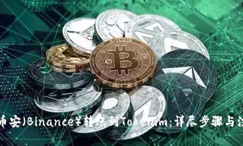 如何将币安（Binance）转账到Tokenim：详尽步骤与注意事项