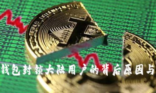 Tokenim钱包封锁大陆用户的背后原因与影响分析