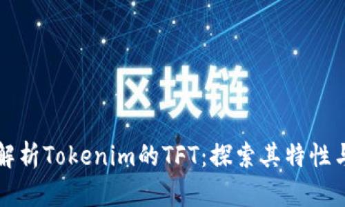 全面解析Tokenim的TFT：探索其特性与应用