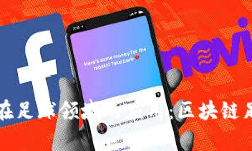 探索区块链技术在足球领域的应用：区块链足球币品牌全解析