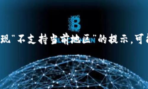 这是一个技术问题，涉及到tokenim平台的地区限制。如果您在尝试访问或使用tokenim时出现“不支持当前地区”的提示，可能是因为该平台未在您的地区提供服务。以下是关于这一问题的详细说明以及相关解决方案。

  解决tokenim不支持当前地区的问题：全面指南