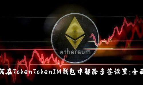 : 如何在TokenTokenIM钱包中解除多签设置：全面指南