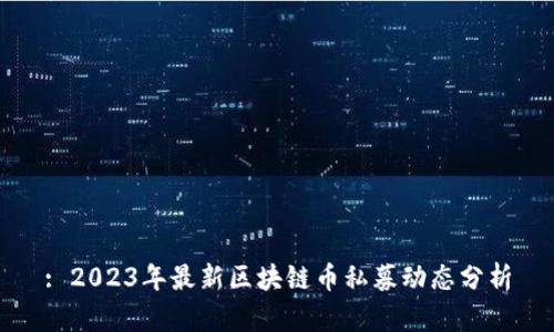 : 2023年最新区块链币私募动态分析