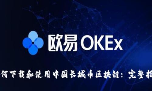如何下载和使用中国长城币区块链: 完整指南