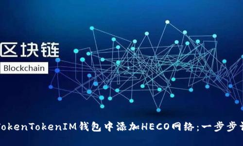 如何在TokenTokenIM钱包中添加HECO网络：一步步详细指南