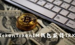 如何使用TokenTokenIM钱包获得TRX：完整指南