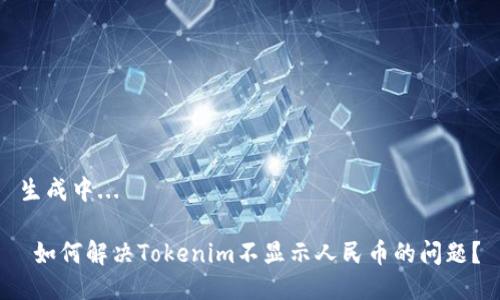 生成中...

 如何解决Tokenim不显示人民币的问题？