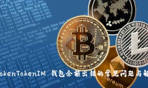 解决 TokenTokenIM 钱包余额出错的常见问题与解决方案