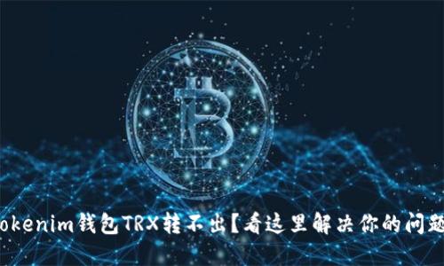Tokenim钱包TRX转不出？看这里解决你的问题！