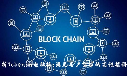 深入解析Tokenim电脑板：满足用户需求的高性能科技产品