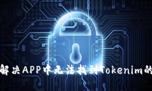 如何解决APP中无法找到Tokenim的问题