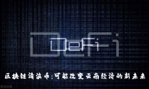 区块链清滇币：可能改变云南经济的新未来