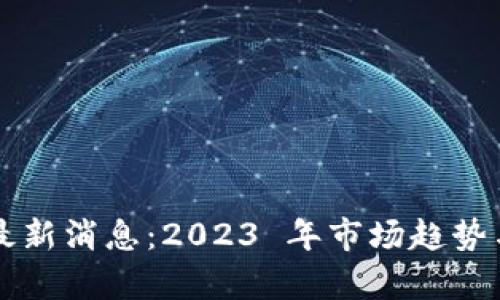 区块链挖掘机最新消息：2023 年市场趋势与技术动态分析
