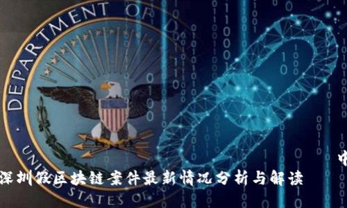 แบ่งเส้นษะการทำงาน中
深圳假区块链案件最新情况分析与解读