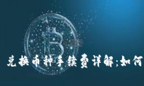 Tokenim 兑换币种手续费详解：如何交易成本