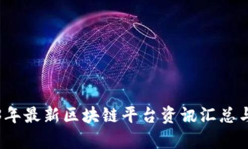 2023年最新区块链平台资讯汇总与分析