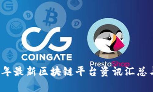 2023年最新区块链平台资讯汇总与分析