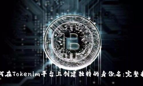 如何在Tokenim平台上创建独特的身份名：完整指南