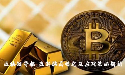 区块链早报：最新骗局曝光及应对策略解析
