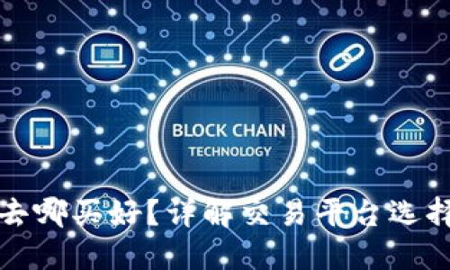 买区块链币去哪买好？详解交易平台选择与投资策略