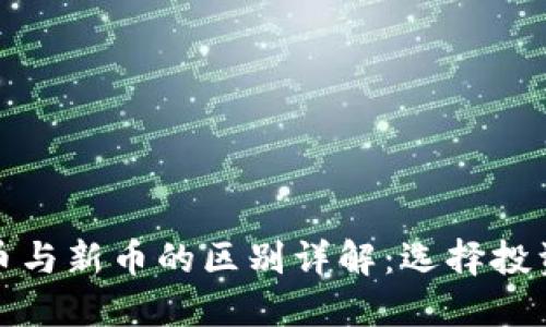 区块链币与新币的区别详解：选择投资的关键