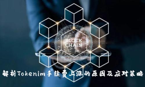解析Tokenim手续费上涨的原因及应对策略