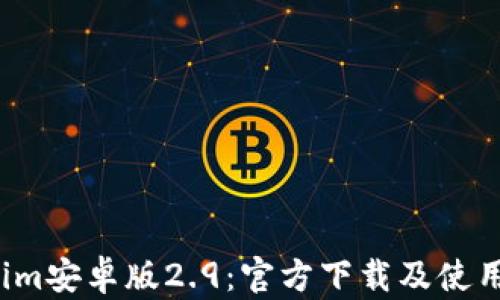 
探索 Tokenim安卓版2.9：官方下载及使用体验全解析