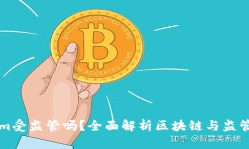 Tokenim受监管吗？全面解析区块链与监管的关系