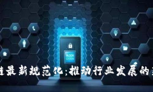 区块链最新规范化：推动行业发展的新标准